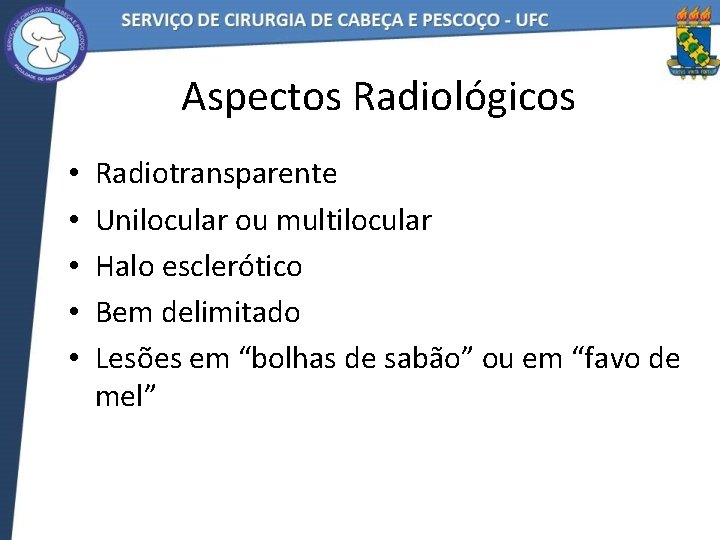 Aspectos Radiológicos • • • Radiotransparente Unilocular ou multilocular Halo esclerótico Bem delimitado Lesões