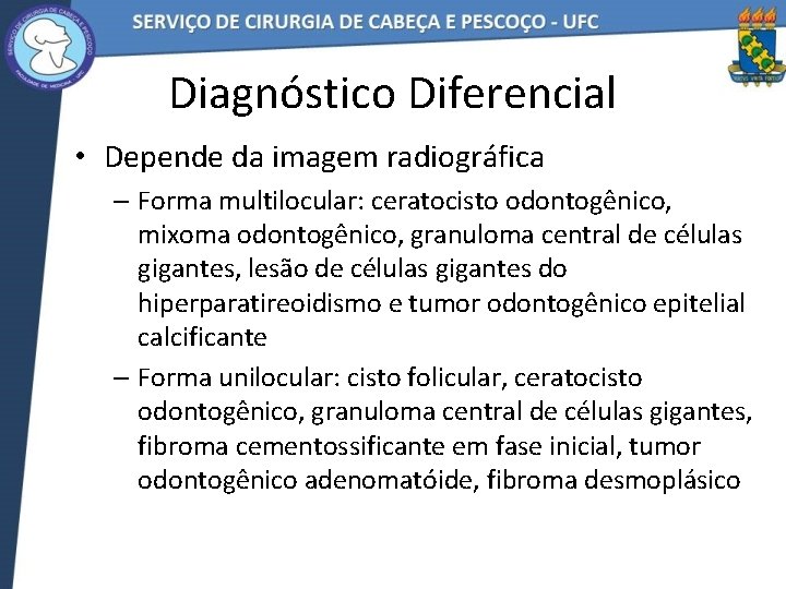 Diagnóstico Diferencial • Depende da imagem radiográfica – Forma multilocular: ceratocisto odontogênico, mixoma odontogênico,