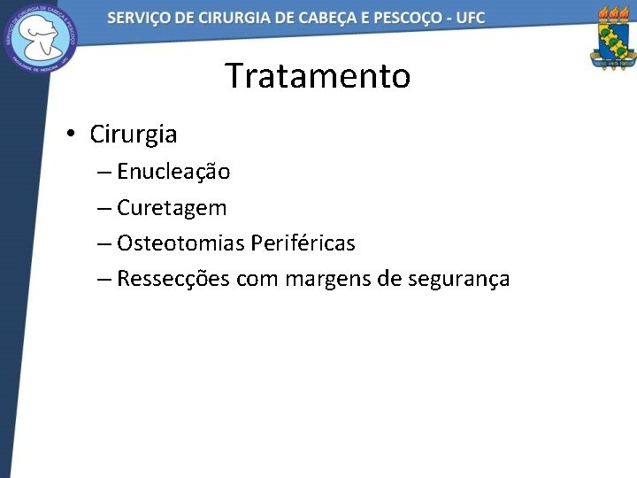 Tratamento • Cirurgia – Enucleação – Curetagem – Osteotomias Periféricas – Ressecções com margens