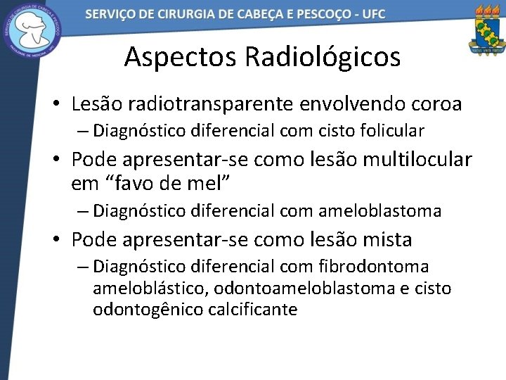 Aspectos Radiológicos • Lesão radiotransparente envolvendo coroa – Diagnóstico diferencial com cisto folicular •