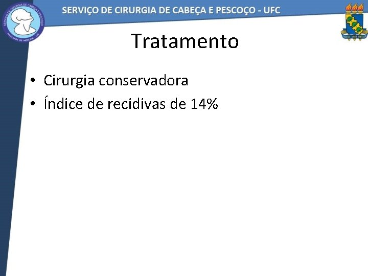 Tratamento • Cirurgia conservadora • Índice de recidivas de 14% 