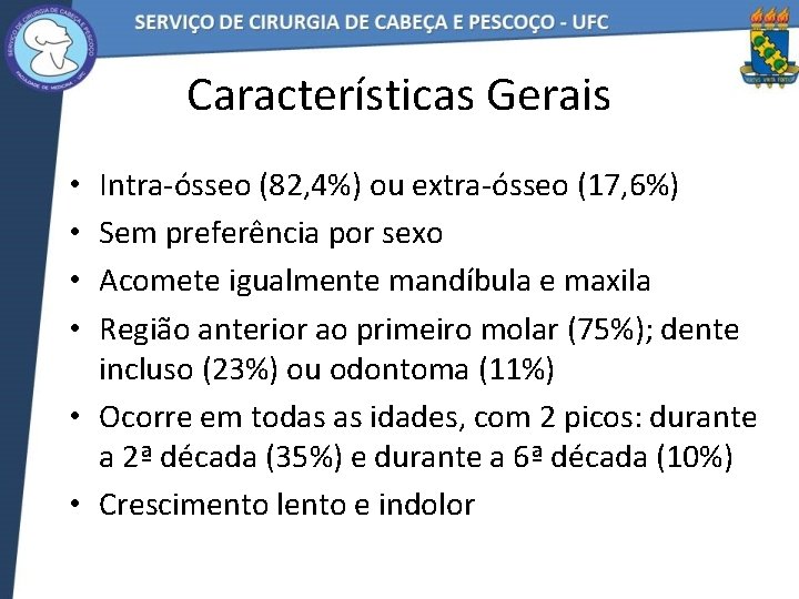 Características Gerais Intra-ósseo (82, 4%) ou extra-ósseo (17, 6%) Sem preferência por sexo Acomete