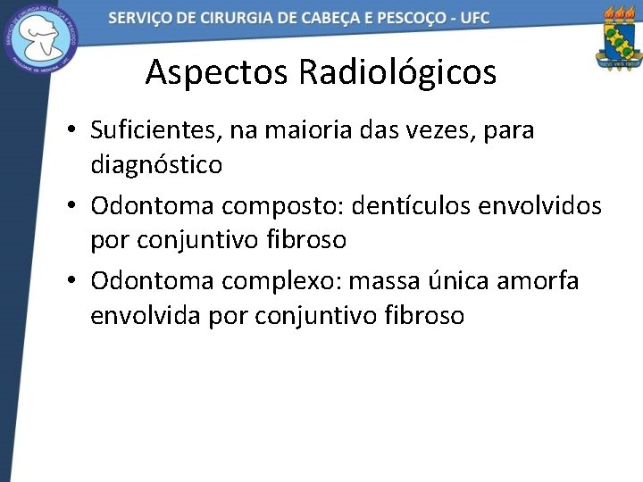 Aspectos Radiológicos • Suficientes, na maioria das vezes, para diagnóstico • Odontoma composto: dentículos