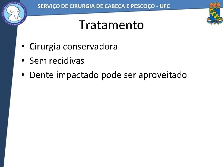 Tratamento • Cirurgia conservadora • Sem recidivas • Dente impactado pode ser aproveitado 