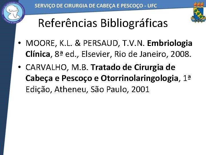 Referências Bibliográficas • MOORE, K. L. & PERSAUD, T. V. N. Embriologia Clínica, 8ª