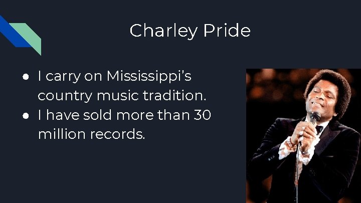 Charley Pride ● I carry on Mississippi’s country music tradition. ● I have sold