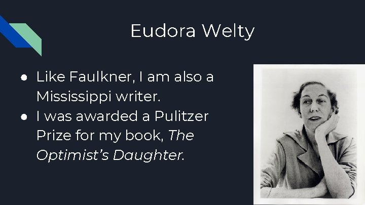 Eudora Welty ● Like Faulkner, I am also a Mississippi writer. ● I was