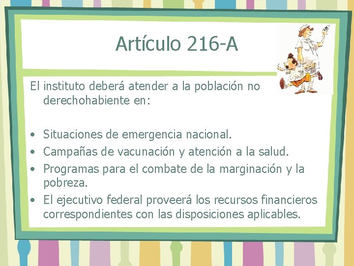 Artículo 216 -A El instituto deberá atender a la población no derechohabiente en: •