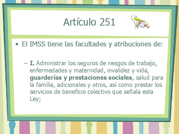 Artículo 251 • El IMSS tiene las facultades y atribuciones de: – I. Administrar