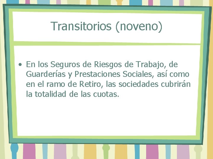 Transitorios (noveno) • En los Seguros de Riesgos de Trabajo, de Guarderías y Prestaciones