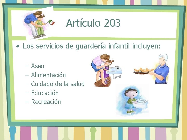 Artículo 203 • Los servicios de guardería infantil incluyen: – – – Aseo Alimentación