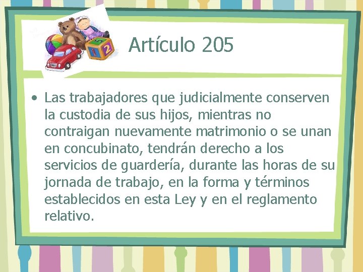 Artículo 205 • Las trabajadores que judicialmente conserven la custodia de sus hijos, mientras