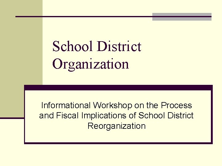 School District Organization Informational Workshop on the Process and Fiscal Implications of School District