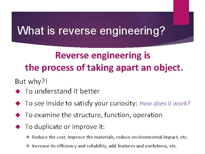 What is reverse engineering? Reverse engineering is the process of taking apart an object.