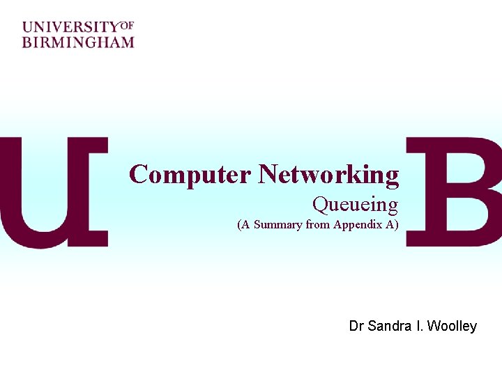 Computer Networking Queueing (A Summary from Appendix A) Dr Sandra I. Woolley 