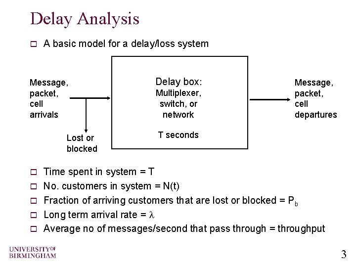 Delay Analysis o A basic model for a delay/loss system Message, packet, cell arrivals