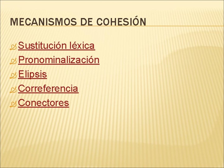 MECANISMOS DE COHESIÓN Sustitución léxica Pronominalización Elipsis Correferencia Conectores 