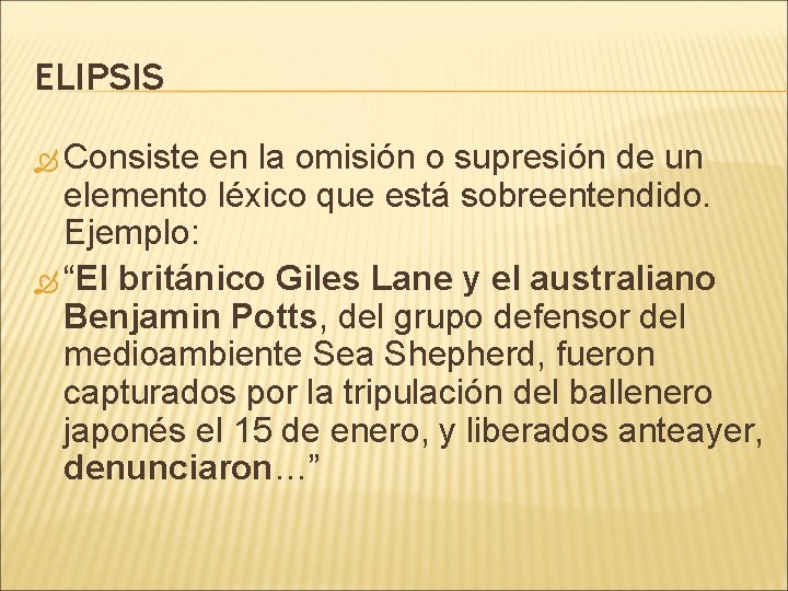 ELIPSIS Consiste en la omisión o supresión de un elemento léxico que está sobreentendido.