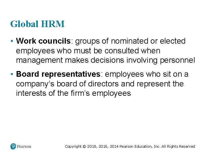 Global HRM • Work councils: groups of nominated or elected employees who must be