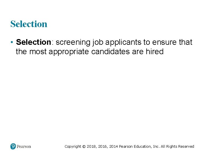 Selection • Selection: screening job applicants to ensure that the most appropriate candidates are