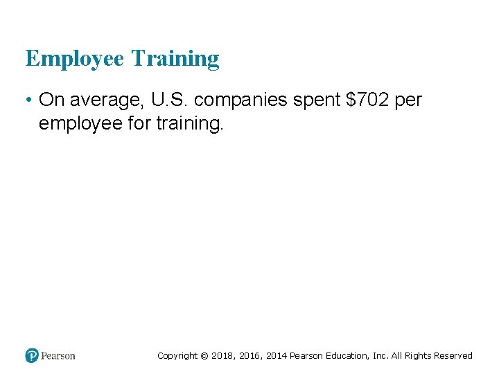 Employee Training • On average, U. S. companies spent $702 per employee for training.