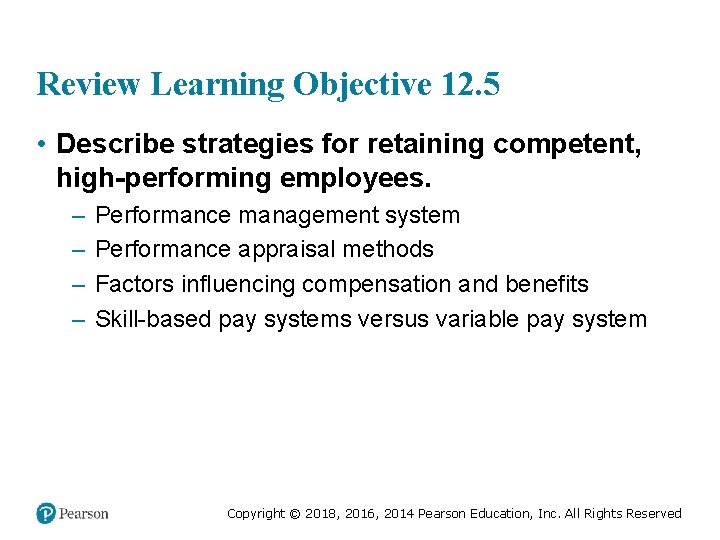 Review Learning Objective 12. 5 • Describe strategies for retaining competent, high-performing employees. –