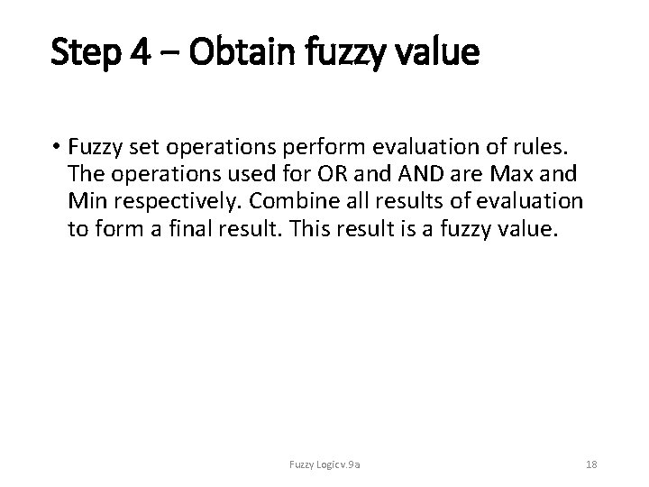 Step 4 − Obtain fuzzy value • Fuzzy set operations perform evaluation of rules.