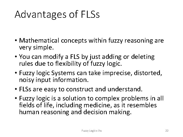 Advantages of FLSs • Mathematical concepts within fuzzy reasoning are very simple. • You