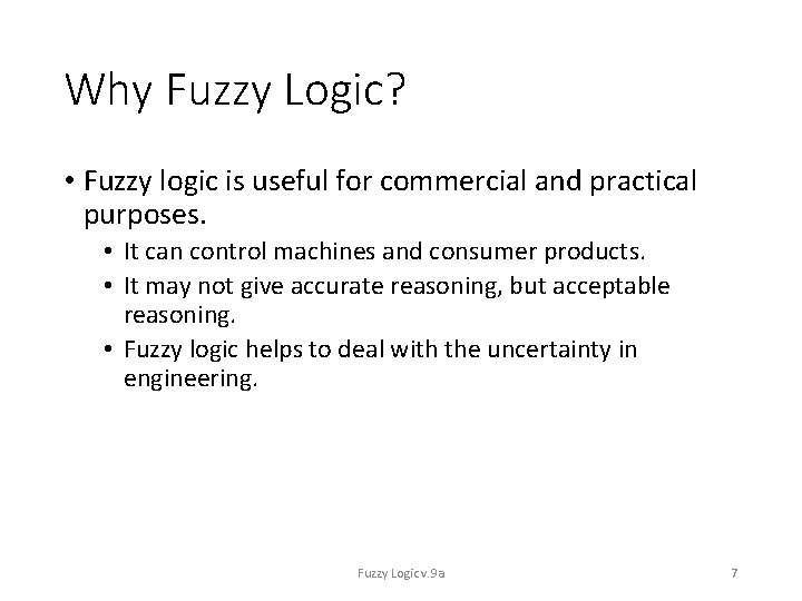 Why Fuzzy Logic? • Fuzzy logic is useful for commercial and practical purposes. •