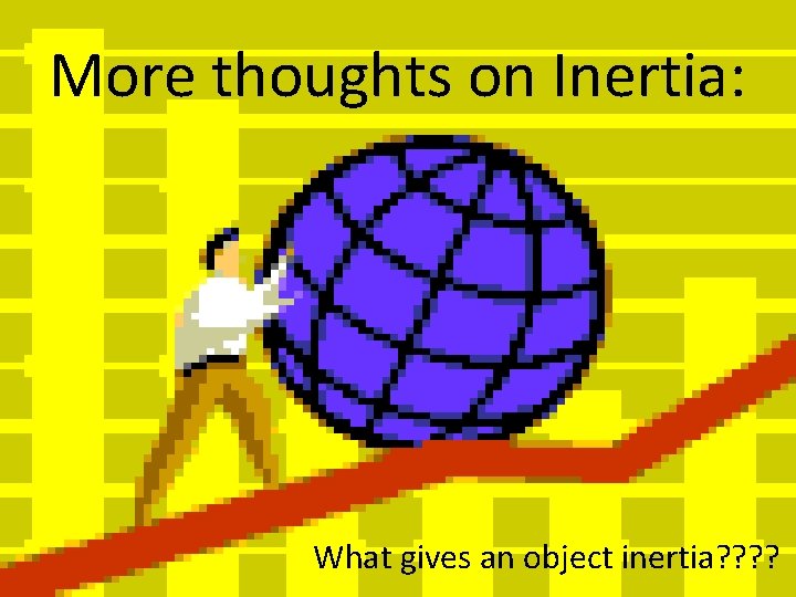 More thoughts on Inertia: What gives an object inertia? ? 