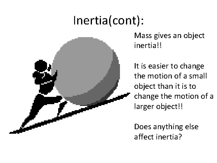 Inertia(cont): Mass gives an object inertia!! It is easier to change the motion of