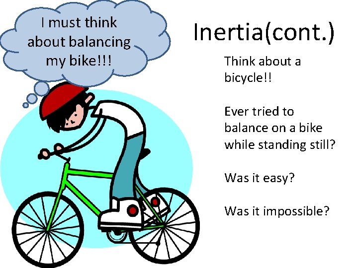 I must think about balancing my bike!!! Inertia(cont. ) Think about a bicycle!! Ever