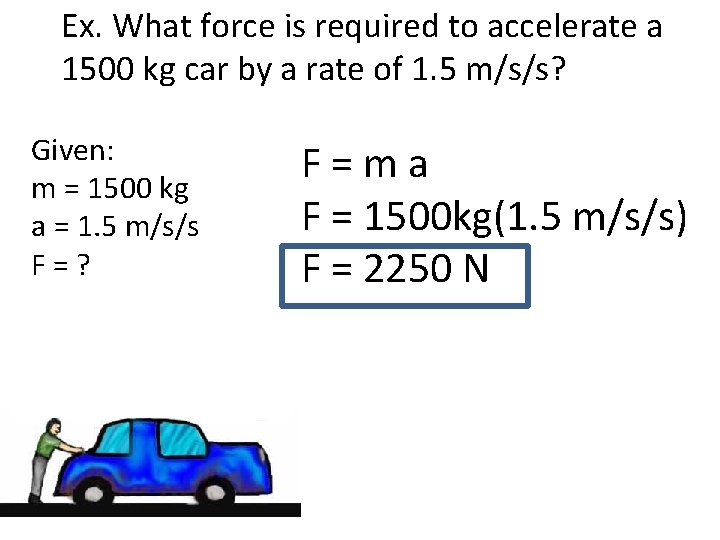 Ex. What force is required to accelerate a 1500 kg car by a rate