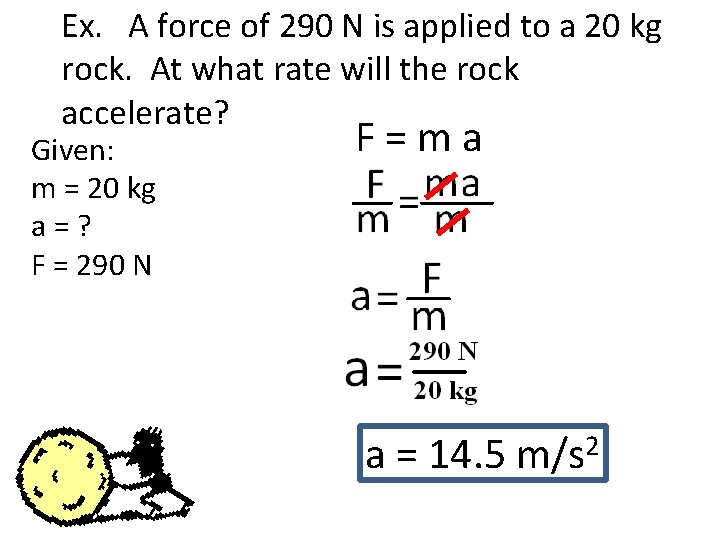 Ex. A force of 290 N is applied to a 20 kg rock. At