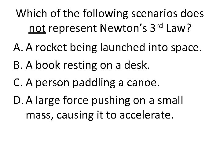 Which of the following scenarios does not represent Newton’s 3 rd Law? A. A