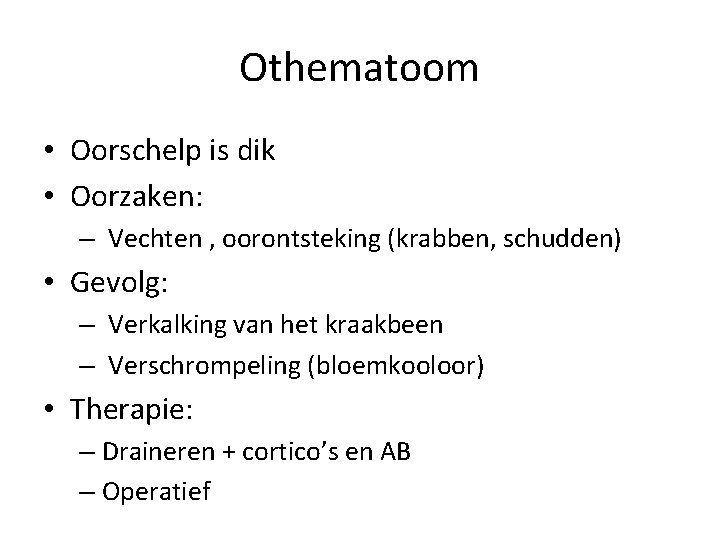 Othematoom • Oorschelp is dik • Oorzaken: – Vechten , oorontsteking (krabben, schudden) •