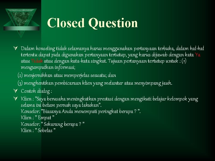 Closed Question Ú Dalam konseling tidak selamanya harus menggunakan pertanyaan terbuka, dalam hal-hal tertentu