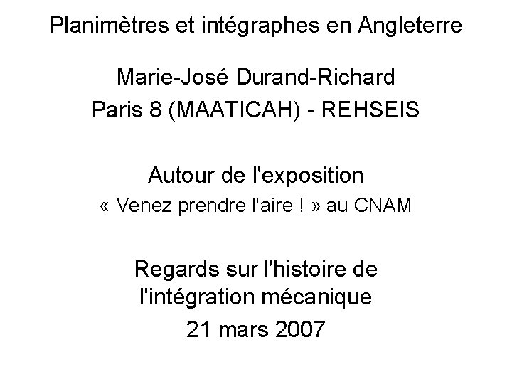 Planimètres et intégraphes en Angleterre Marie-José Durand-Richard Paris 8 (MAATICAH) - REHSEIS Autour de