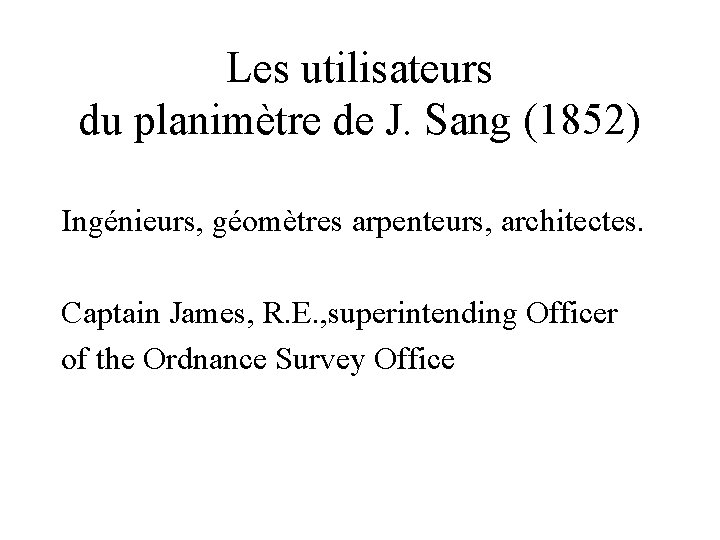 Les utilisateurs du planimètre de J. Sang (1852) Ingénieurs, géomètres arpenteurs, architectes. Captain James,