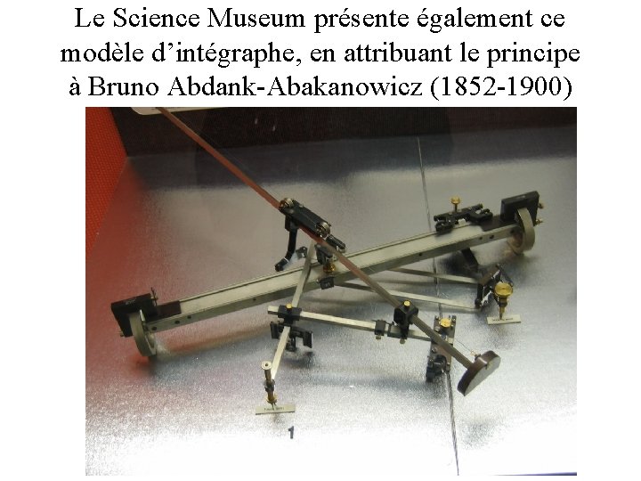 Le Science Museum présente également ce modèle d’intégraphe, en attribuant le principe à Bruno