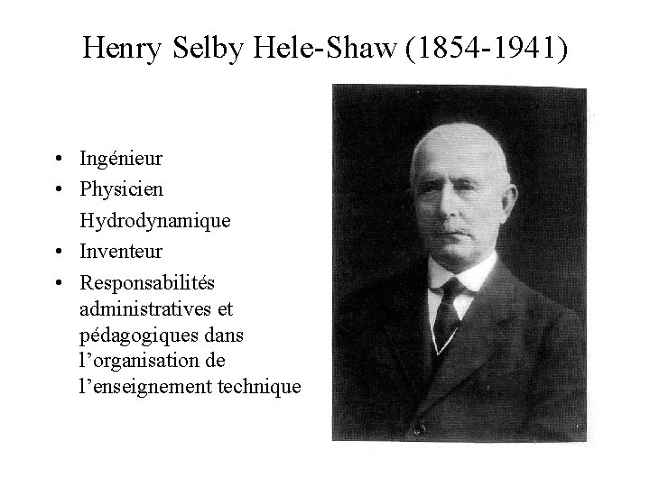 Henry Selby Hele-Shaw (1854 -1941) • Ingénieur • Physicien Hydrodynamique • Inventeur • Responsabilités