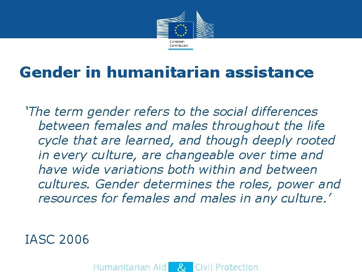 Gender in humanitarian assistance ‘The term gender refers to the social differences between females