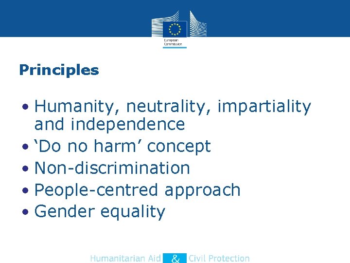 Principles • Humanity, neutrality, impartiality and independence • ‘Do no harm’ concept • Non-discrimination