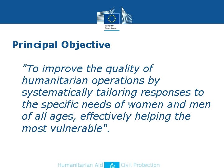 Principal Objective "To improve the quality of humanitarian operations by systematically tailoring responses to