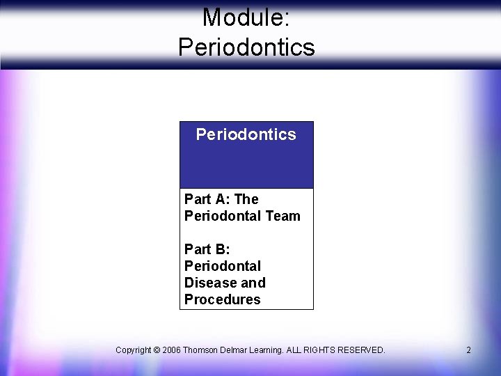 Module: Periodontics Part A: The Periodontal Team Part B: Periodontal Disease and Procedures Copyright
