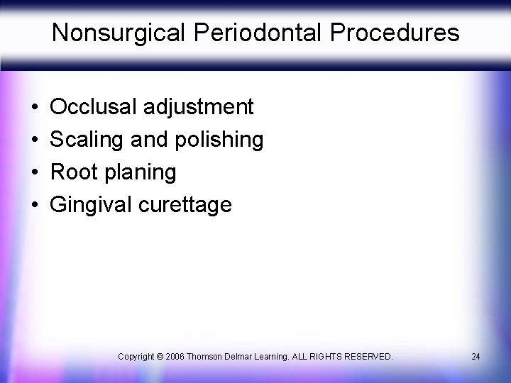 Nonsurgical Periodontal Procedures • • Occlusal adjustment Scaling and polishing Root planing Gingival curettage