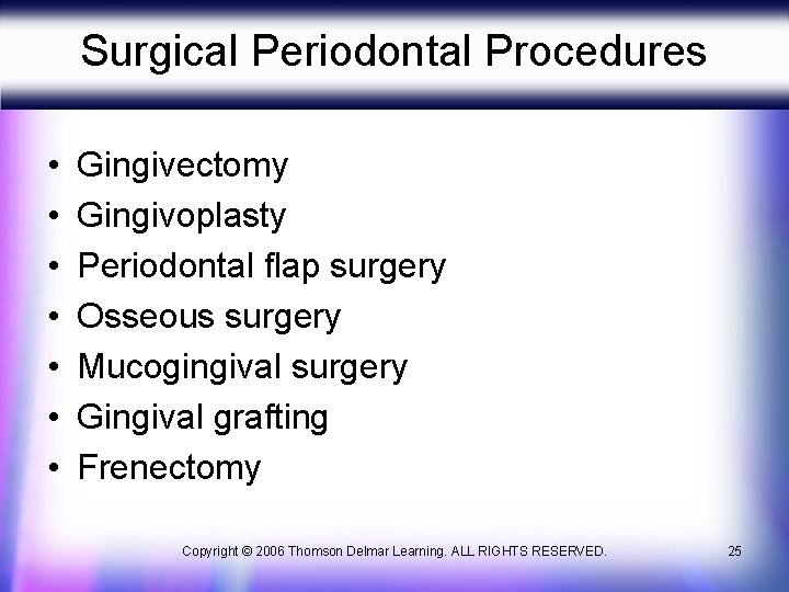 Surgical Periodontal Procedures • • Gingivectomy Gingivoplasty Periodontal flap surgery Osseous surgery Mucogingival surgery