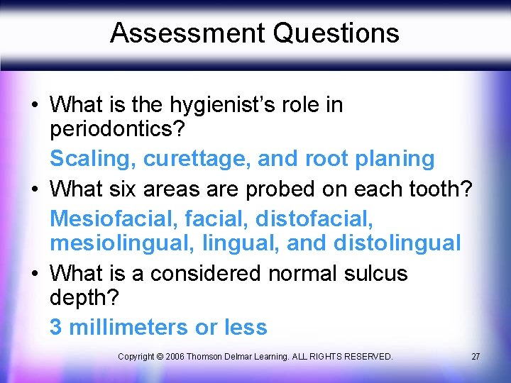 Assessment Questions • What is the hygienist’s role in periodontics? Scaling, curettage, and root