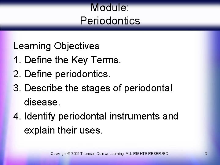 Module: Periodontics Learning Objectives 1. Define the Key Terms. 2. Define periodontics. 3. Describe