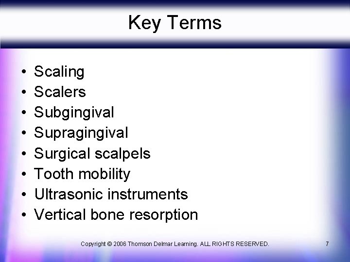 Key Terms • • Scaling Scalers Subgingival Supragingival Surgical scalpels Tooth mobility Ultrasonic instruments